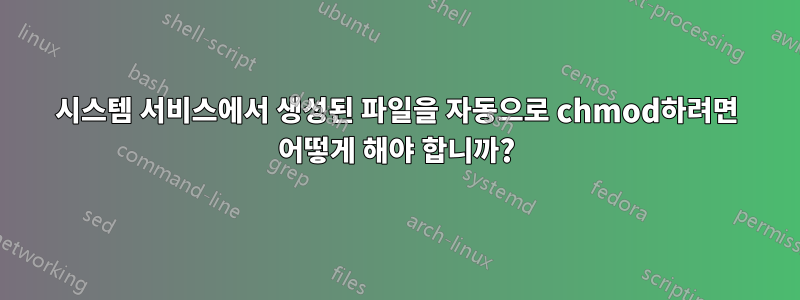 시스템 서비스에서 생성된 파일을 자동으로 chmod하려면 어떻게 해야 합니까?