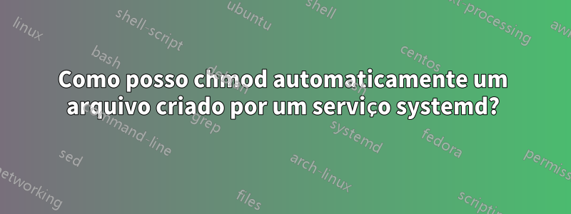 Como posso chmod automaticamente um arquivo criado por um serviço systemd?