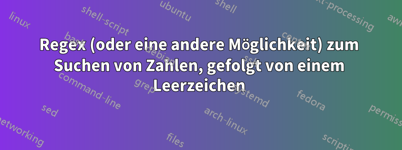 Regex (oder eine andere Möglichkeit) zum Suchen von Zahlen, gefolgt von einem Leerzeichen
