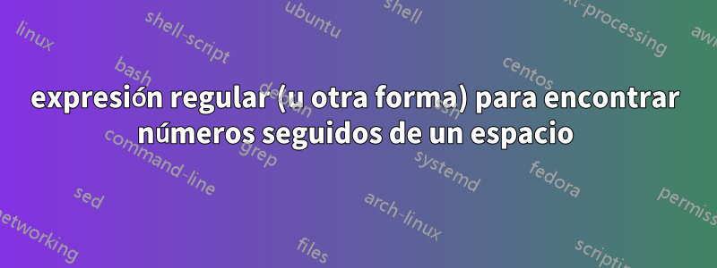 expresión regular (u otra forma) para encontrar números seguidos de un espacio