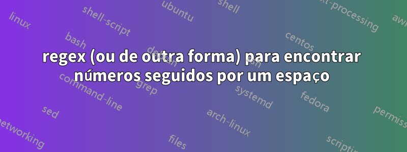 regex (ou de outra forma) para encontrar números seguidos por um espaço