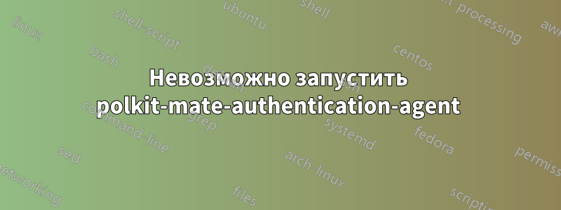 Невозможно запустить polkit-mate-authentication-agent