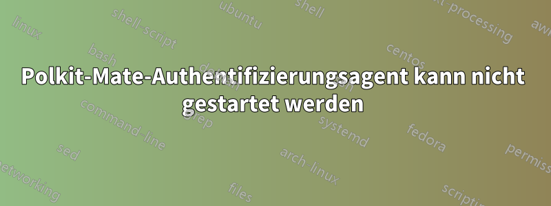 Polkit-Mate-Authentifizierungsagent kann nicht gestartet werden