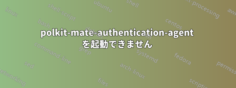 polkit-mate-authentication-agent を起動できません