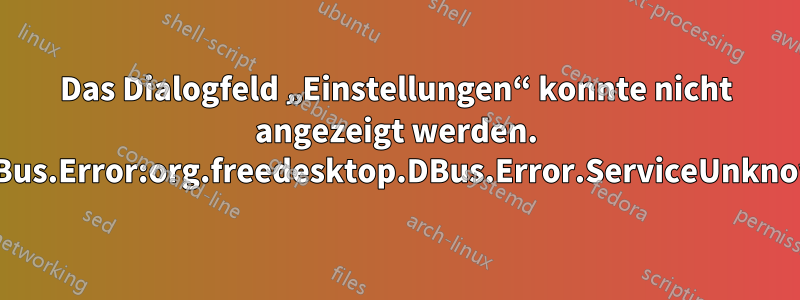 Das Dialogfeld „Einstellungen“ konnte nicht angezeigt werden. GDBus.Error:org.freedesktop.DBus.Error.ServiceUnknown