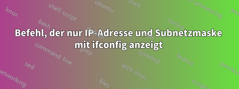 Befehl, der nur IP-Adresse und Subnetzmaske mit ifconfig anzeigt