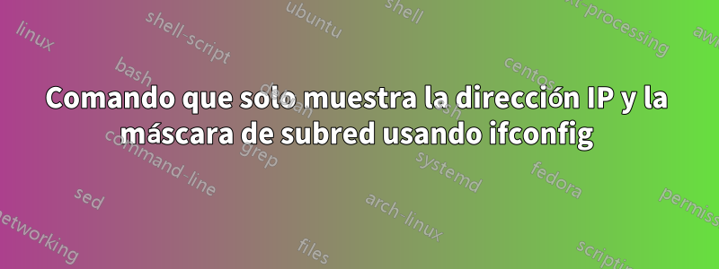 Comando que solo muestra la dirección IP y la máscara de subred usando ifconfig