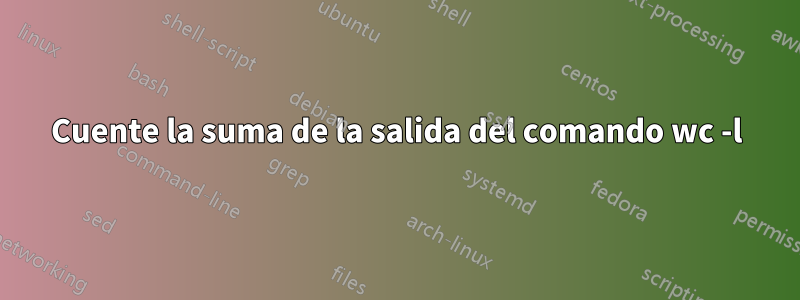 Cuente la suma de la salida del comando wc -l