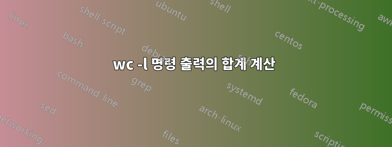 wc -l 명령 출력의 합계 계산