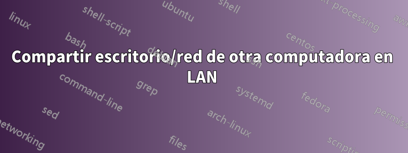 Compartir escritorio/red de otra computadora en LAN