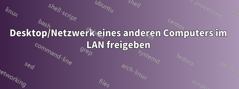 Desktop/Netzwerk eines anderen Computers im LAN freigeben