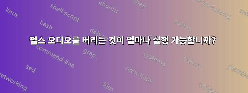 펄스 오디오를 버리는 것이 얼마나 실행 가능합니까?