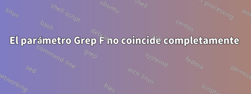 El parámetro Grep F no coincide completamente