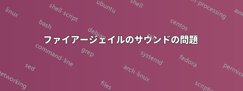 ファイアージェイルのサウンドの問題