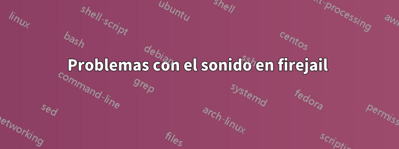 Problemas con el sonido en firejail