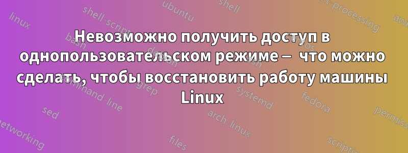 Невозможно получить доступ в однопользовательском режиме — что можно сделать, чтобы восстановить работу машины Linux