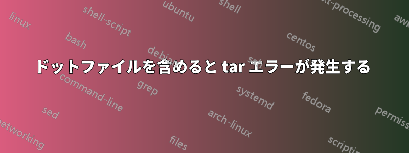 ドットファイルを含めると tar エラーが発生する