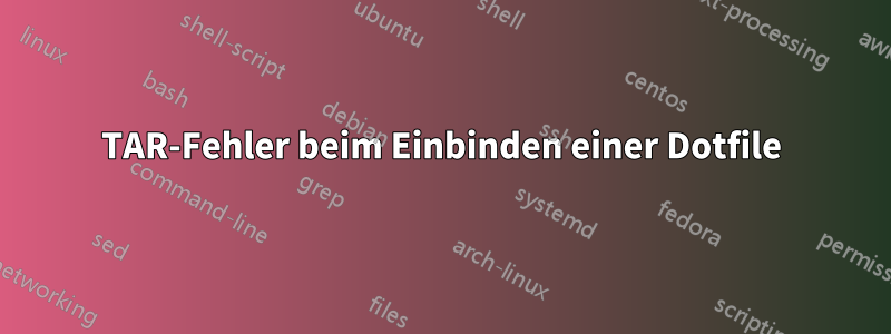 TAR-Fehler beim Einbinden einer Dotfile