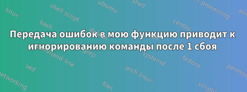 Передача ошибок в мою функцию приводит к игнорированию команды после 1 сбоя