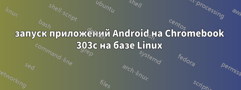 запуск приложений Android на Chromebook 303c на базе Linux