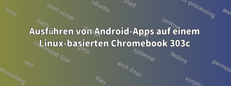 Ausführen von Android-Apps auf einem Linux-basierten Chromebook 303c