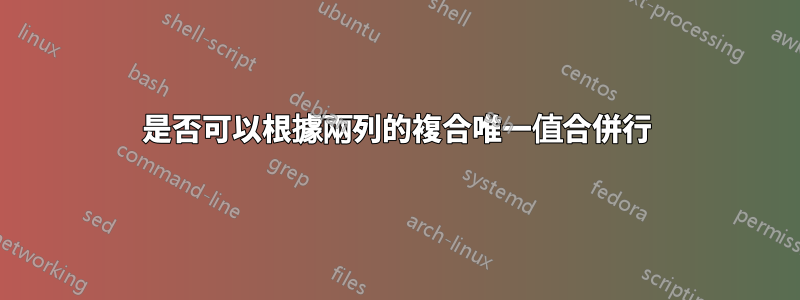 是否可以根據兩列的複合唯一值合併行