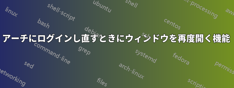 アーチにログインし直すときにウィンドウを再度開く機能
