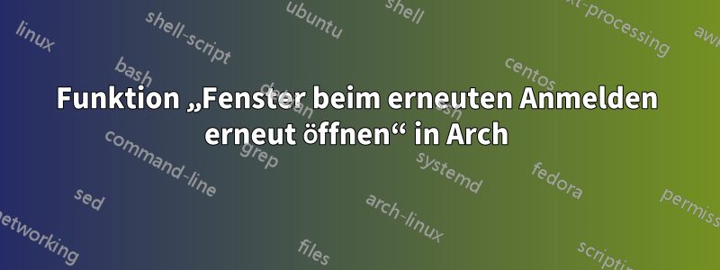 Funktion „Fenster beim erneuten Anmelden erneut öffnen“ in Arch