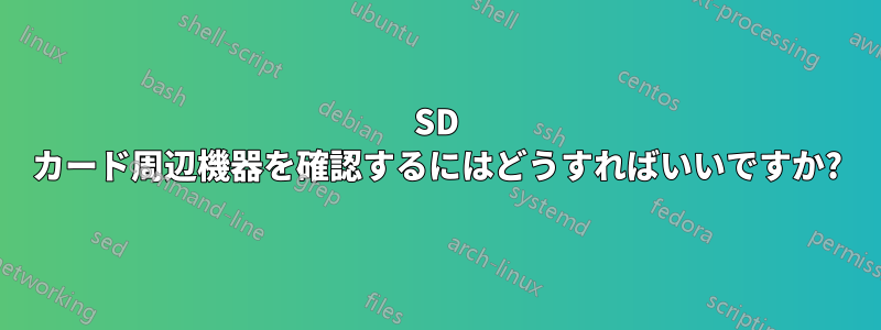 SD カード周辺機器を確認するにはどうすればいいですか?