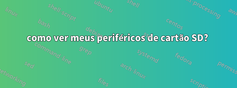 como ver meus periféricos de cartão SD?
