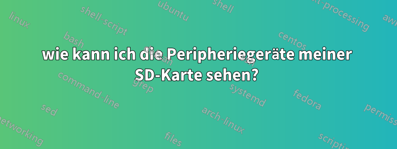 wie kann ich die Peripheriegeräte meiner SD-Karte sehen?