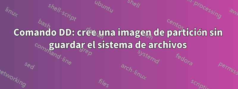 Comando DD: cree una imagen de partición sin guardar el sistema de archivos