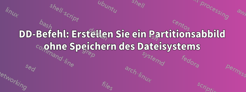 DD-Befehl: Erstellen Sie ein Partitionsabbild ohne Speichern des Dateisystems