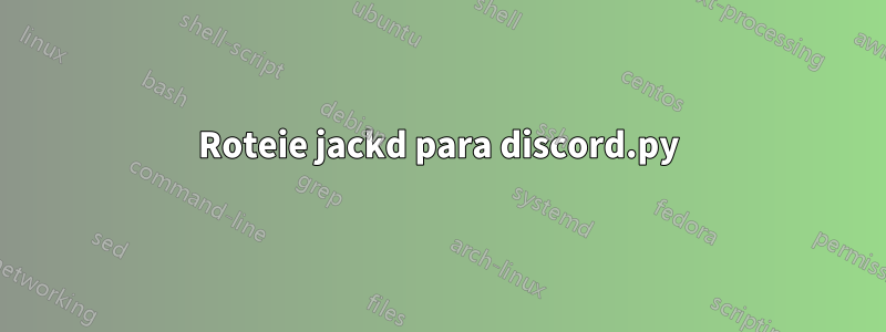 Roteie jackd para discord.py