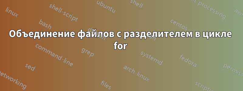 Объединение файлов с разделителем в цикле for