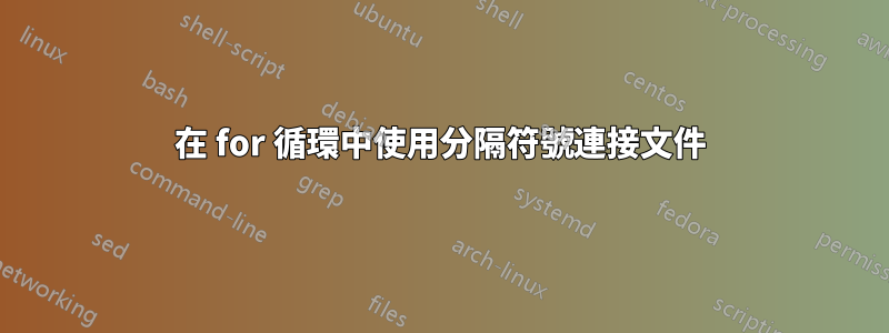 在 for 循環中使用分隔符號連接文件
