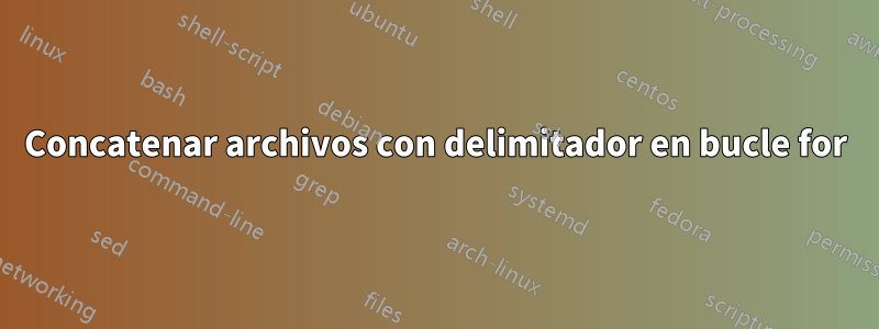 Concatenar archivos con delimitador en bucle for