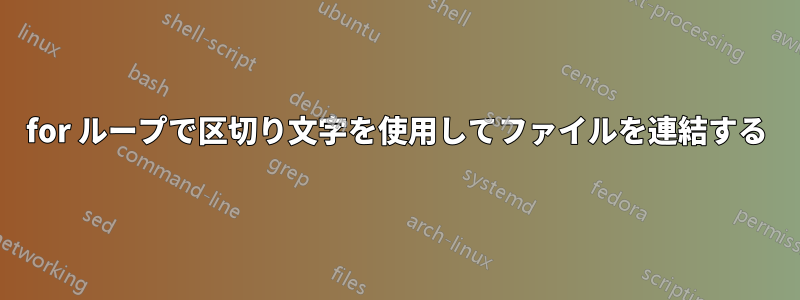 for ループで区切り文字を使用してファイルを連結する
