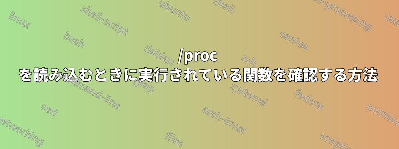 /proc を読み込むときに実行されている関数を確認する方法