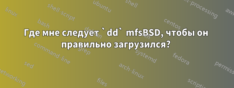 Где мне следует `dd` mfsBSD, чтобы он правильно загрузился?