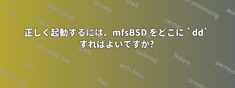 正しく起動するには、mfsBSD をどこに `dd` すればよいですか?