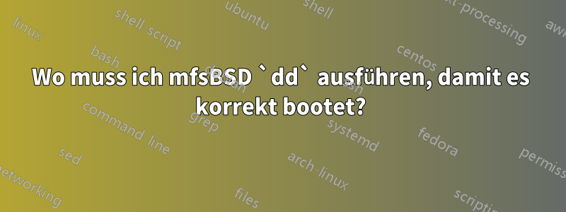 Wo muss ich mfsBSD `dd` ausführen, damit es korrekt bootet?