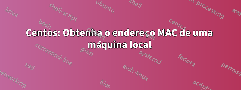 Centos: Obtenha o endereço MAC de uma máquina local