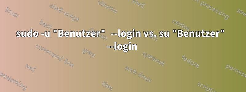 sudo -u "Benutzer" --login vs. su "Benutzer" --login