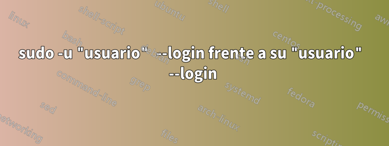 sudo -u "usuario" --login frente a su "usuario" --login
