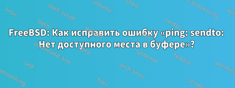 FreeBSD: Как исправить ошибку «ping: sendto: Нет доступного места в буфере»?