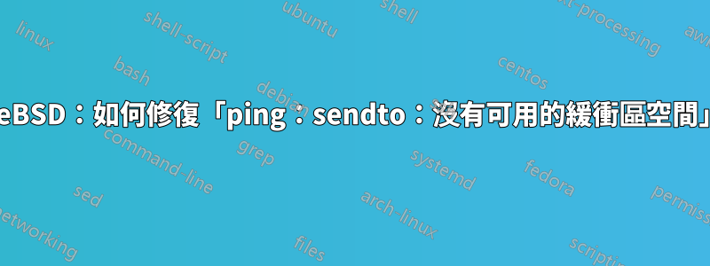 FreeBSD：如何修復「ping：sendto：沒有可用的緩衝區空間」？