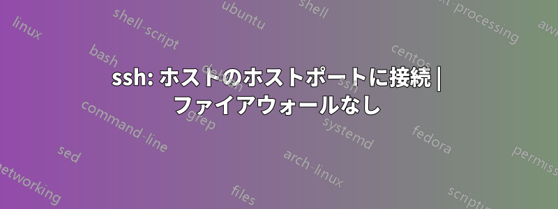 ssh: ホストのホストポートに接続 | ファイアウォールなし