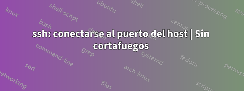 ssh: conectarse al puerto del host | Sin cortafuegos