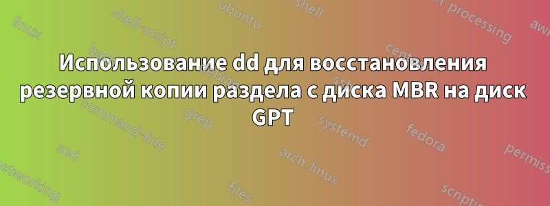 Использование dd для восстановления резервной копии раздела с диска MBR на диск GPT